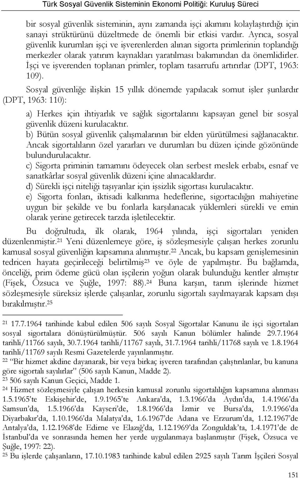 İşçi ve işverenden toplanan primler, toplam tasarrufu artırırlar (DPT, 1963: 109).