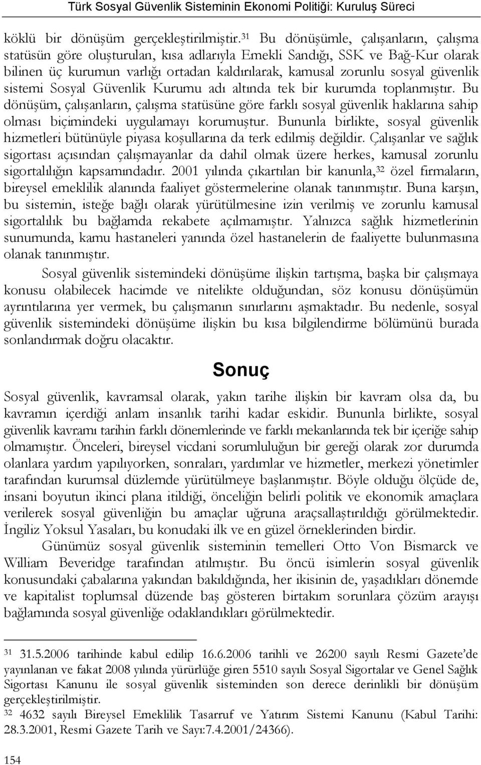 sistemi Sosyal Güvenlik Kurumu adı altında tek bir kurumda toplanmıştır.