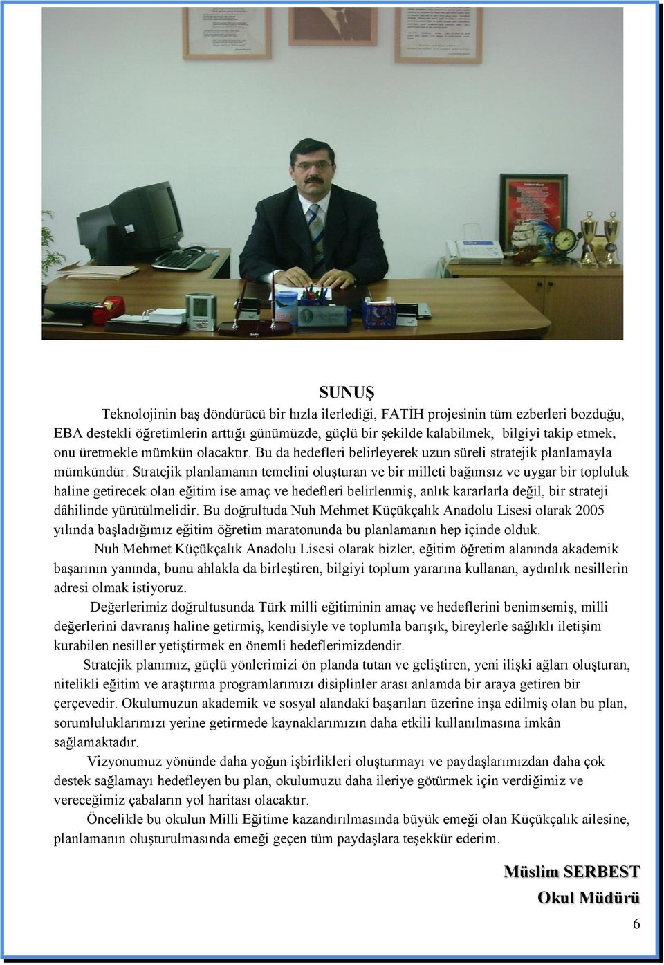 Stratejik planlamanın temelini oluşturan ve bir milleti bağımsız ve uygar bir topluluk haline getirecek olan eğitim ise amaç ve hedefleri belirlenmiş, anlık kararlarla değil, bir strateji dâhilinde