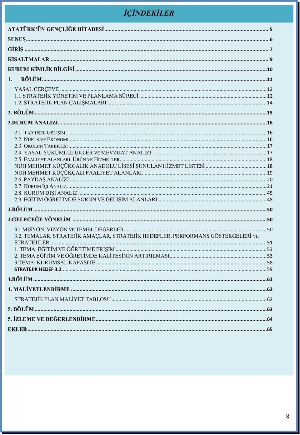 .. 18 NUH MEHMET KÜÇÜKÇALIK ANADOLU LİSESİ SUNULAN HİZMET LİSTESİ... 18 NUH MEHMET KÜÇÜKÇALI FAALİYET ALANLARI... 19 2.6. PAYDAŞ ANALİZİ... 20 2.7. KURUM İÇI ANALIZ... 21 2.8. KURUM DIŞI ANALİZ... 45 2.