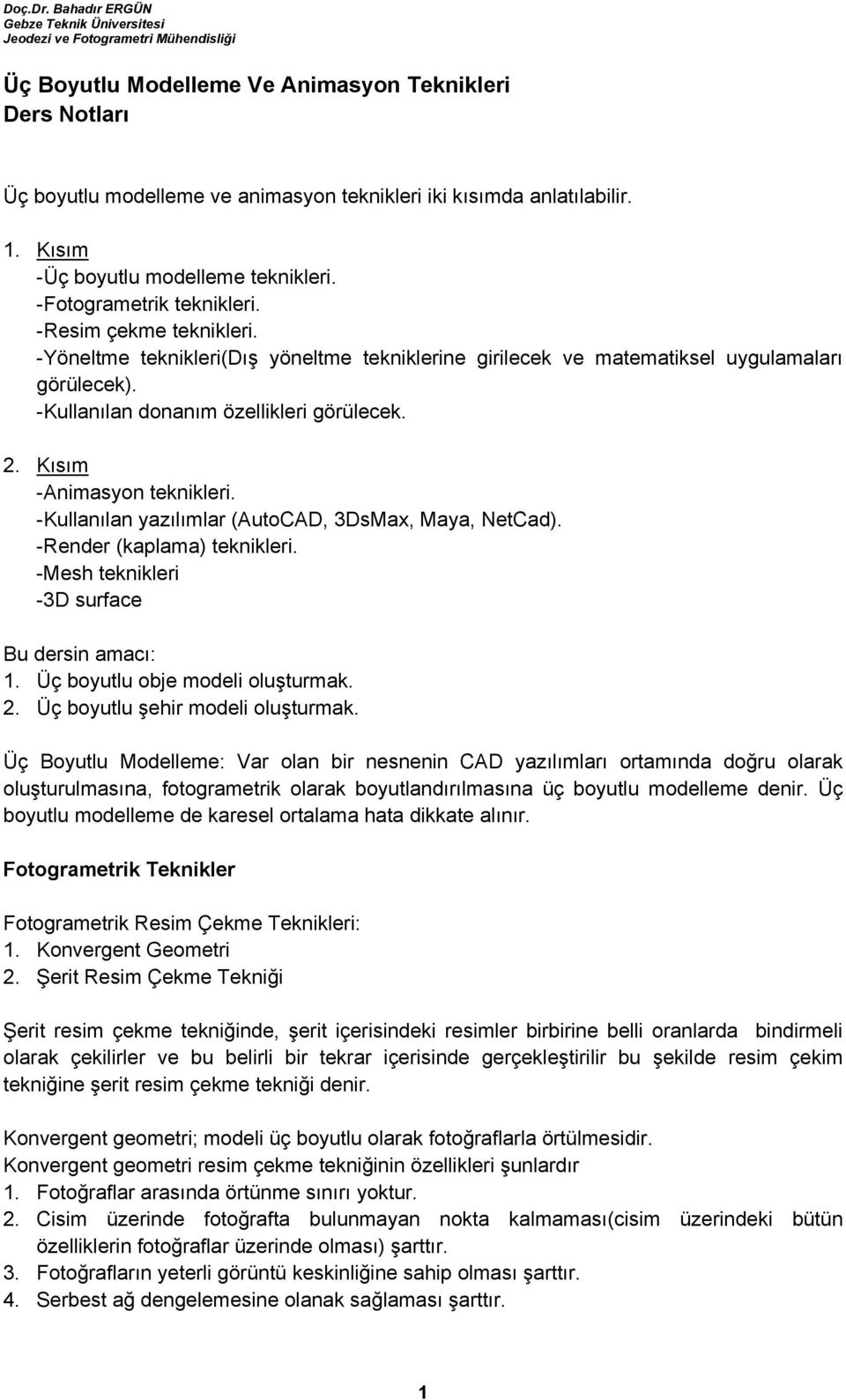 -Kullanılan yazılımlar (AutoCAD, 3DsMax, Maya, NetCad). -Render (kaplama) teknikleri. -Mesh teknikleri -3D surface Bu dersin amacı: 1. Üç boyutlu obje modeli oluşturmak. 2.