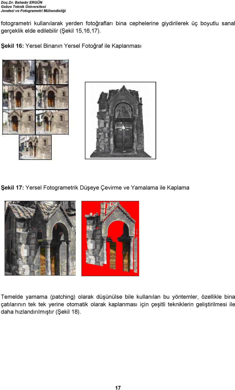 Şekil 16: Yersel Binanın Yersel Fotoğraf ile Kaplanması Şekil 17: Yersel Fotogrametrik Düşeye Çevirme ve Yamalama ile