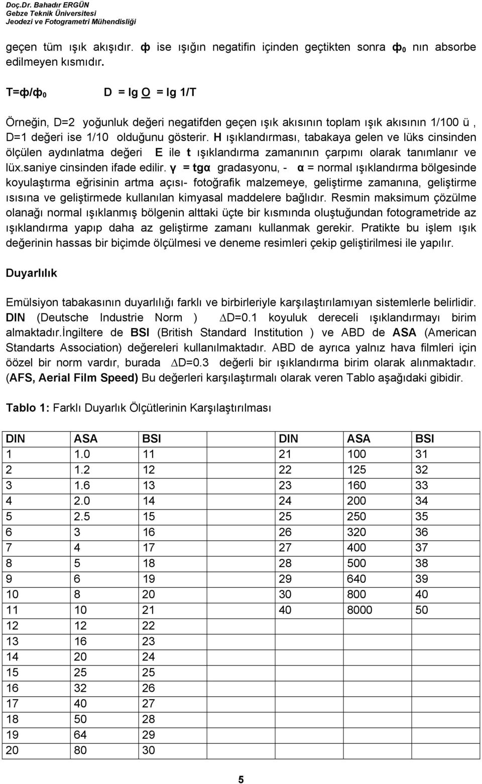 H ışıklandırması, tabakaya gelen ve lüks cinsinden ölçülen aydınlatma değeri E ile t ışıklandırma zamanının çarpımı olarak tanımlanır ve lüx.saniye cinsinden ifade edilir.