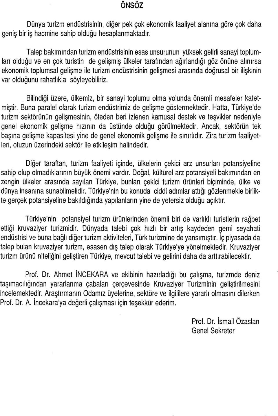 gelişme ile turizm endüstrisinin gelişmesi arasında doğrusal bir ilişkinin var olduğunu rahatlıkla söyleyebiliriz.