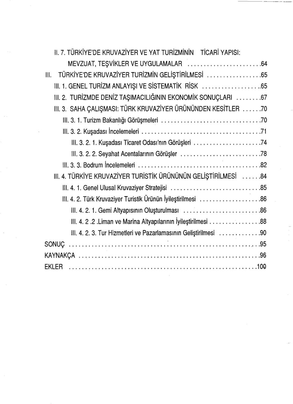 Turizm Bakanlığı Görüşmeleri....70 lll. 3. 2. Kuşadası incelemeleri....71 lll. 3. 2. 1. Kuşadası Ticaret Odası'nın Görüşleri... 74 lll. 3. 2. 2. Seyahat Acentalarının Görüşler... 78 lll. 3. 3. Badrum incelemeleri.