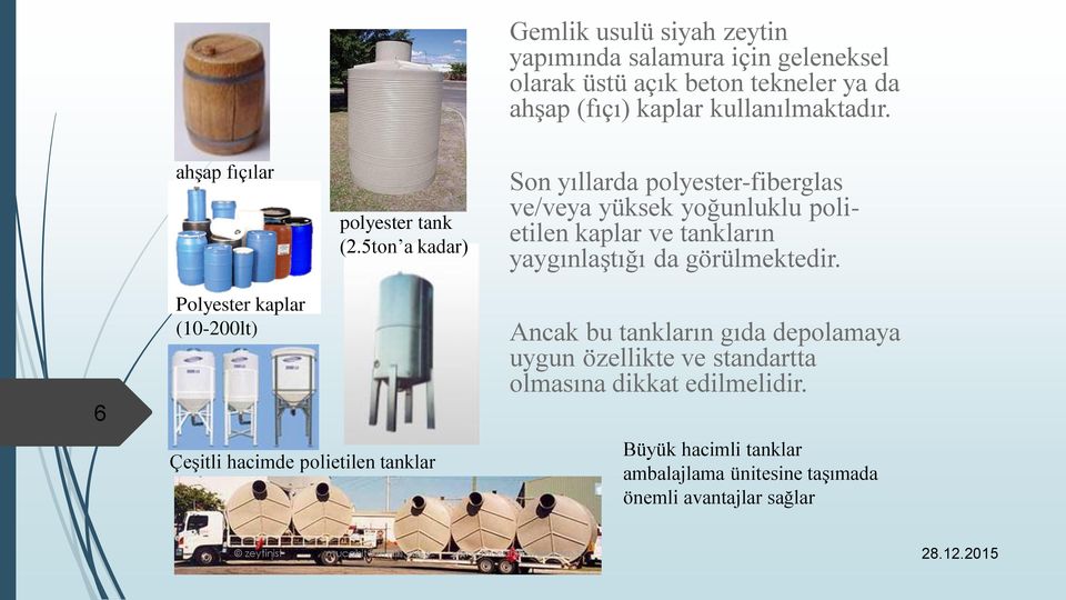 5ton a kadar) Son yıllarda polyester-fiberglas ve/veya yüksek yoğunluklu polietilen kaplar ve tankların yaygınlaştığı da görülmektedir.