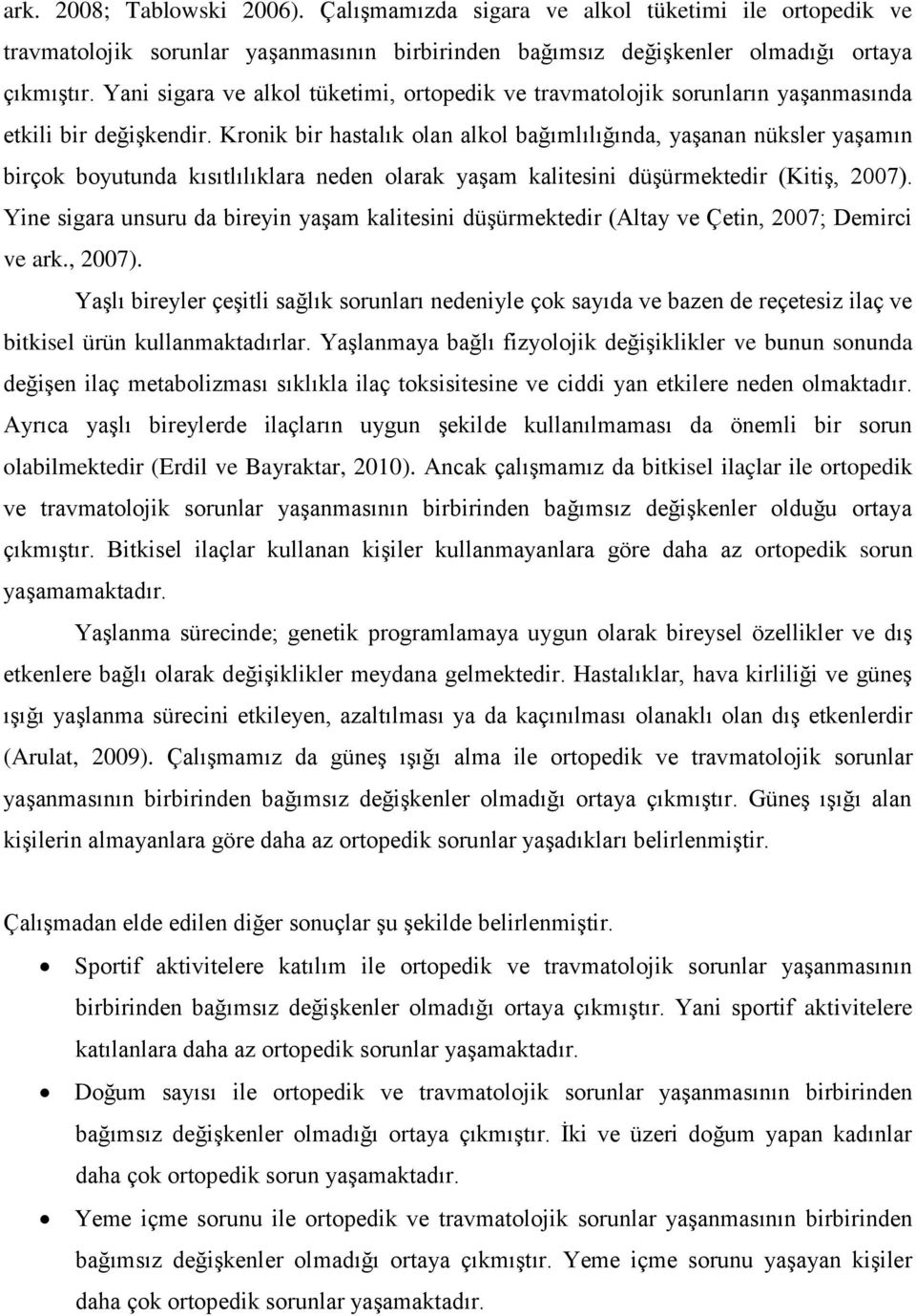 Kronik bir hastalık olan alkol bağımlılığında, yaşanan nüksler yaşamın birçok boyutunda kısıtlılıklara neden olarak yaşam kalitesini düşürmektedir (Kitiş, 2007).