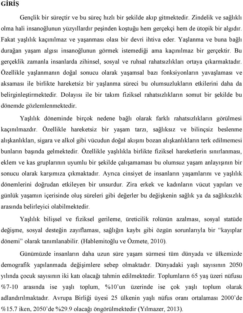 Bu gerçeklik zamanla insanlarda zihinsel, sosyal ve ruhsal rahatsızlıkları ortaya çıkarmaktadır.