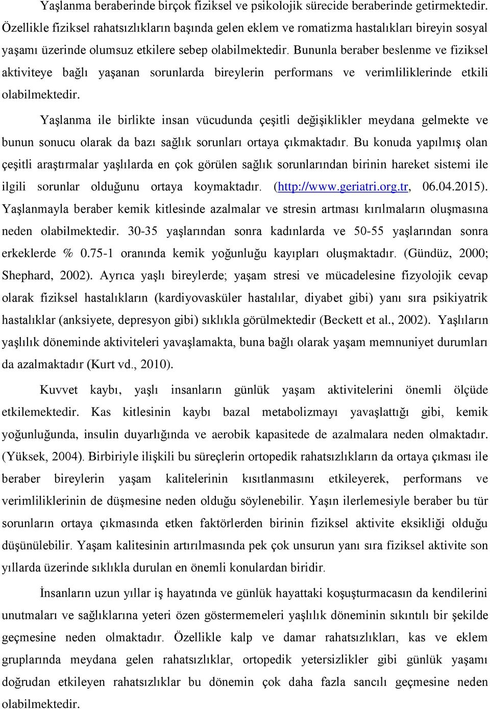 Bununla beraber beslenme ve fiziksel aktiviteye bağlı yaşanan sorunlarda bireylerin performans ve verimliliklerinde etkili olabilmektedir.