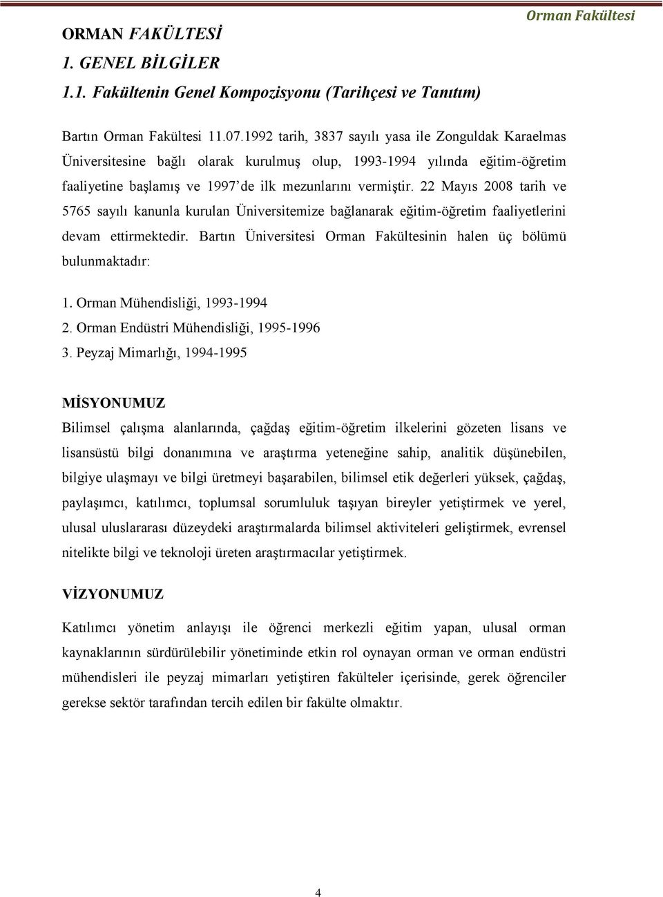 22 Mayıs 2008 tarih ve 5765 sayılı kanunla kurulan Üniversitemize bağlanarak eğitimöğretim faaliyetlerini devam ettirmektedir. Bartın Üniversitesi Orman Fakültesinin halen üç bölümü bulunmaktadır: 1.