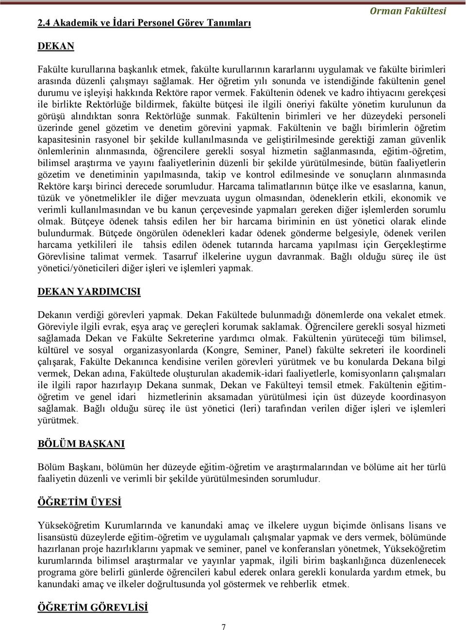 Fakültenin ödenek ve kadro ihtiyacını gerekçesi ile birlikte Rektörlüğe bildirmek, fakülte bütçesi ile ilgili öneriyi fakülte yönetim kurulunun da görüşü alındıktan sonra Rektörlüğe sunmak.