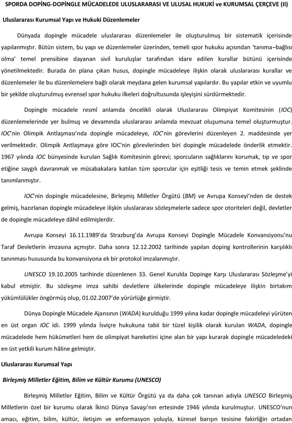 Bütün sistem, bu yapı ve düzenlemeler üzerinden, temeli spor hukuku açısından tanıma bağlısı olma temel prensibine dayanan sivil kuruluşlar tarafından idare edilen kurallar bütünü içerisinde