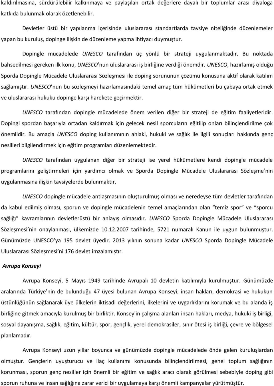 Dopingle mücadelede UNESCO tarafından üç yönlü bir strateji uygulanmaktadır. Bu noktada bahsedilmesi gereken ilk konu, UNESCO nun uluslararası iş birliğine verdiği önemdir.