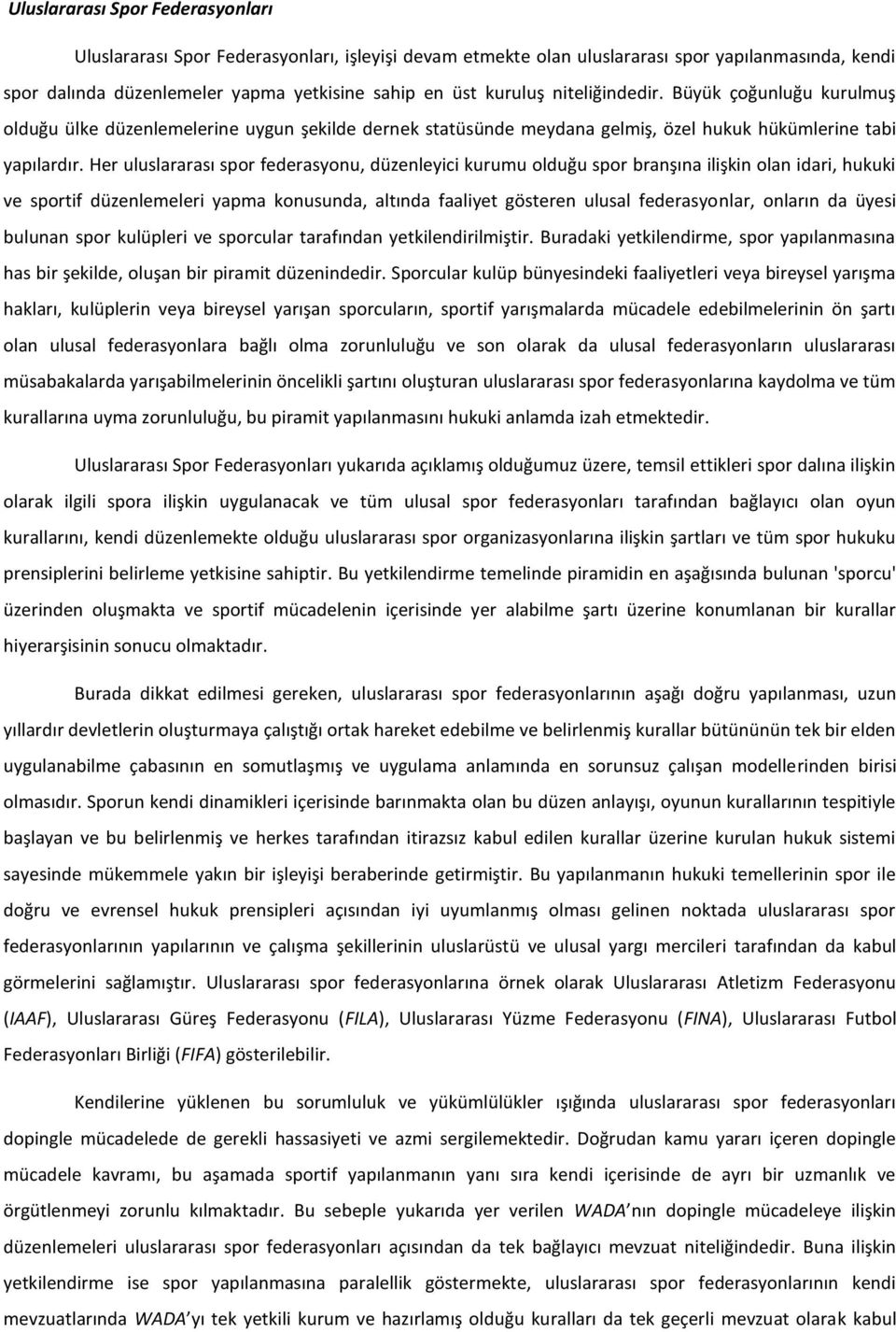 Her uluslararası spor federasyonu, düzenleyici kurumu olduğu spor branşına ilişkin olan idari, hukuki ve sportif düzenlemeleri yapma konusunda, altında faaliyet gösteren ulusal federasyonlar, onların