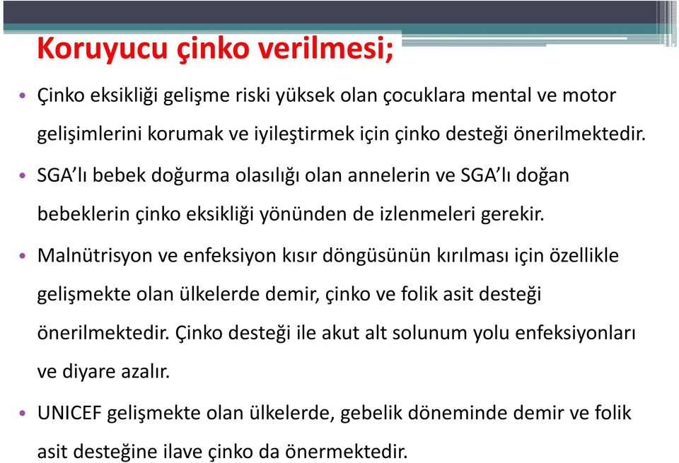 Malnütrisyon ve enfeksiyon kısır döngüsünün kırılması için özellikle gelişmekte olan ülkelerde demir, çinko ve folik asit desteği önerilmektedir.