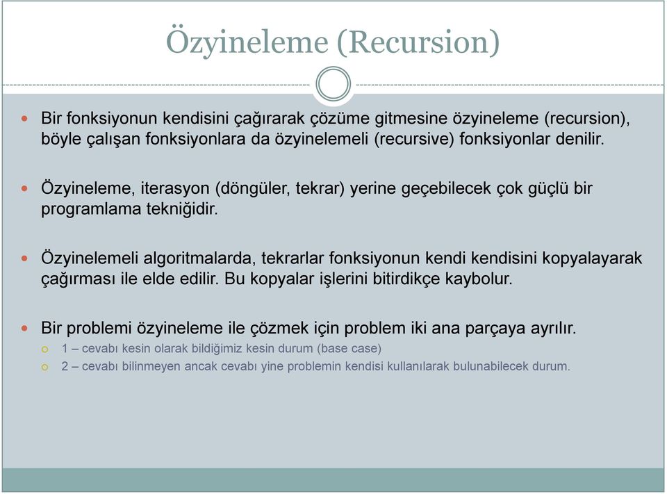 Özyinelemeli algoritmalarda, tekrarlar fonksiyonun kendi kendisini kopyalayarak çağırması ile elde edilir. Bu kopyalar işlerini bitirdikçe kaybolur.