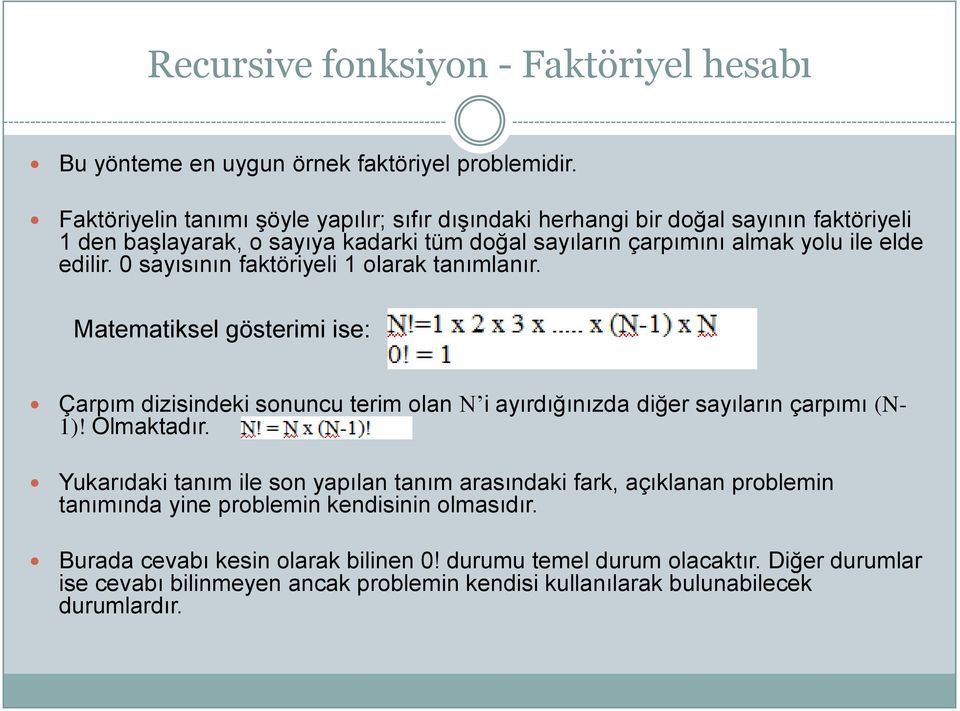 0 sayısının faktöriyeli 1 olarak tanımlanır. Matematiksel gösterimi ise: Çarpım dizisindeki sonuncu terim olan N i ayırdığınızda diğer sayıların çarpımı (N- 1)! Olmaktadır.