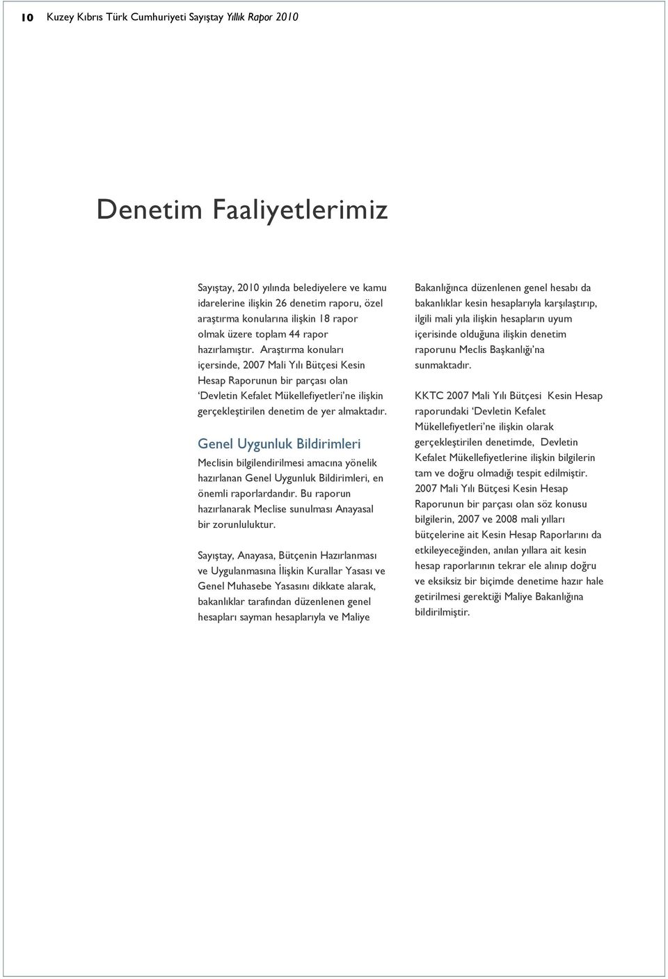 Araştırma konuları içersinde, 2007 Mali Yılı Bütçesi Kesin Hesap Raporunun bir parçası olan Devletin Kefalet Mükellefiyetleri ne ilişkin gerçekleştirilen denetim de yer almaktadır.