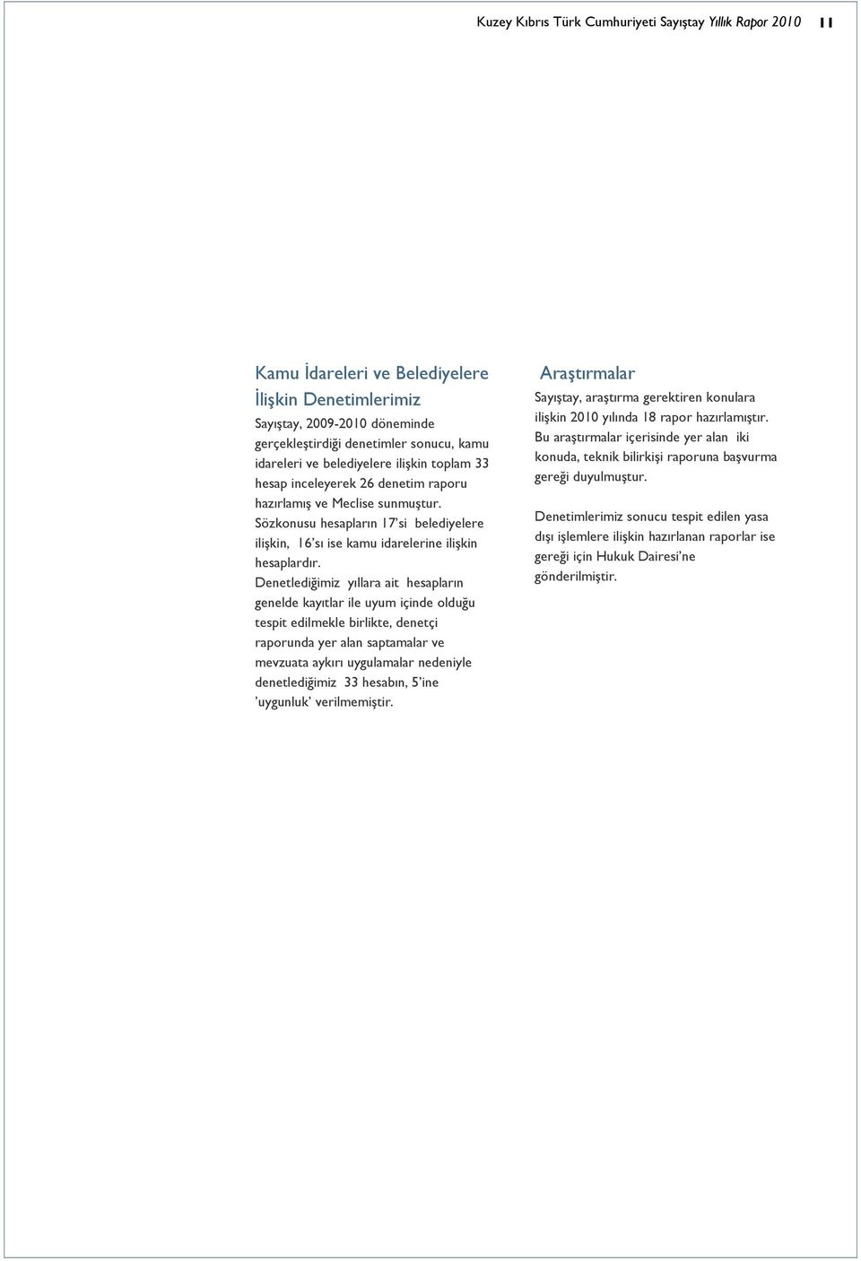 Denetlediğimiz yıllara ait hesapların genelde kayıtlar ile uyum içinde olduğu tespit edilmekle birlikte, denetçi raporunda yer alan saptamalar ve mevzuata aykırı uygulamalar nedeniyle denetlediğimiz