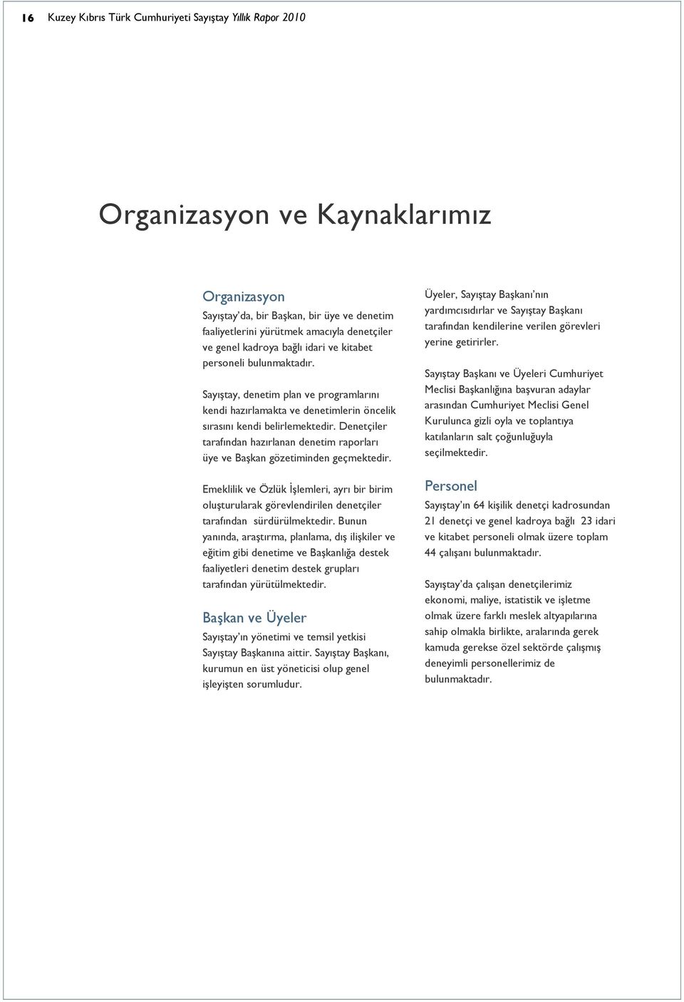 Denetçiler tarafından hazırlanan denetim raporları üye ve Başkan gözetiminden geçmektedir.