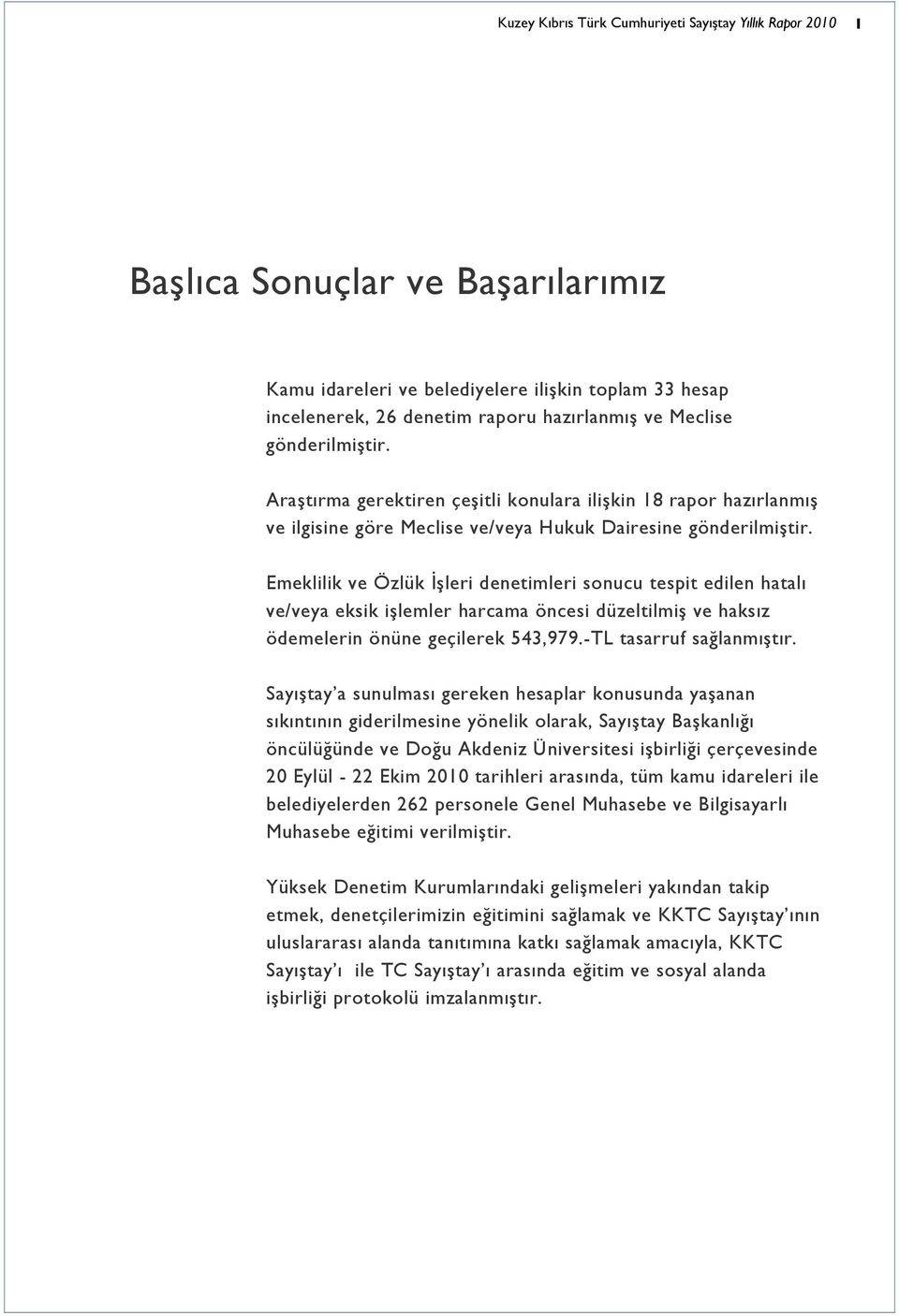 Emeklilik ve Özlük İşleri denetimleri sonucu tespit edilen hatalı ve/veya eksik işlemler harcama öncesi düzeltilmiş ve haksız ödemelerin önüne geçilerek 543,979.-TL tasarruf sağlanmıştır.