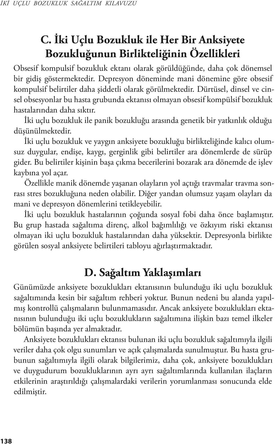 Dürtüsel, dinsel ve cinsel obsesyonlar bu hasta grubunda ektanısı olmayan obsesif kompülsif bozukluk hastalarından daha sıktır.