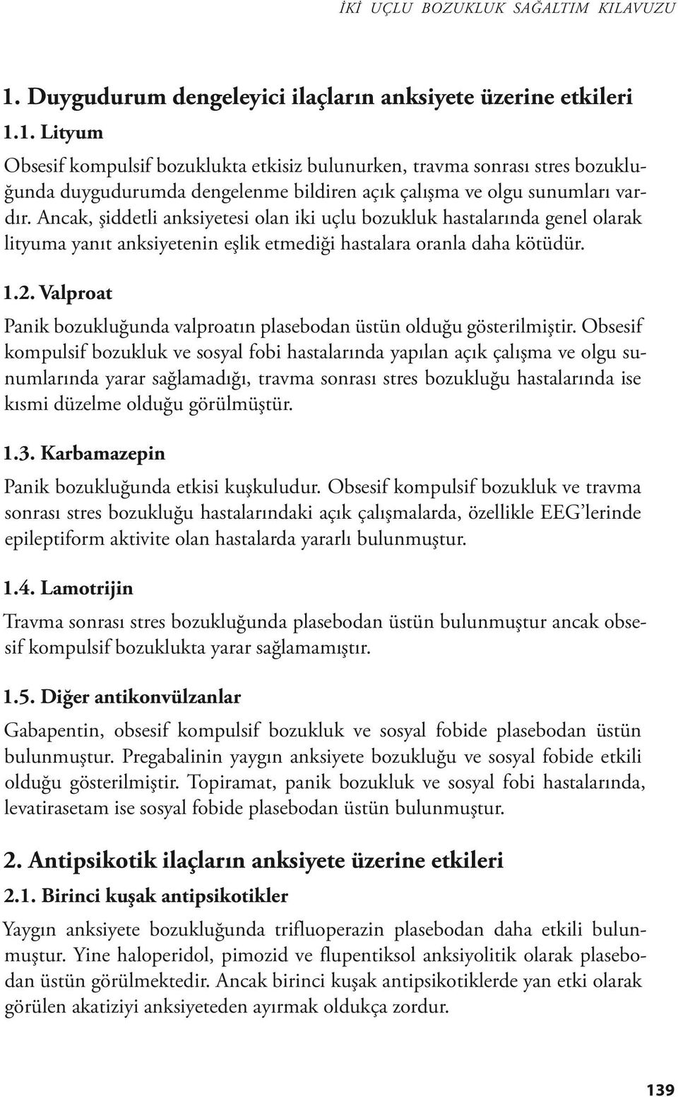 Valproat Panik bozukluğunda valproatın plasebodan üstün olduğu gösterilmiştir.