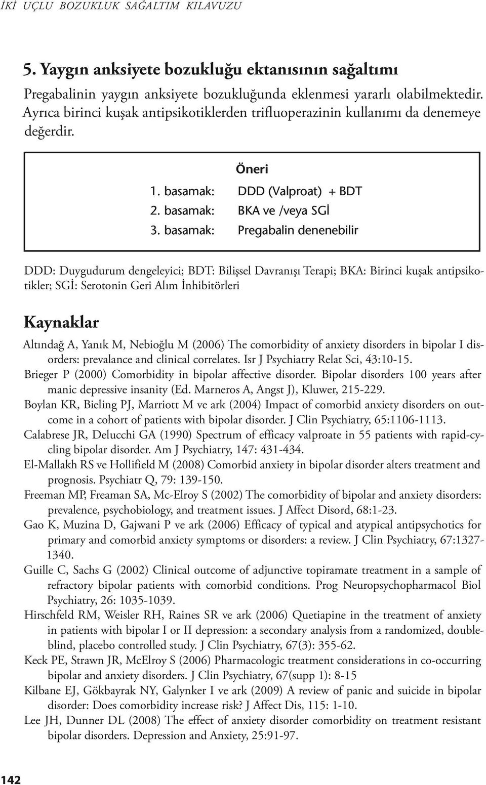 basamak: Pregabalin denenebilir DDD: Duygudurum dengeleyici; BDT: Bilişsel Davranışı Terapi; BKA: Birinci kuşak antipsikotikler; SGİ: Serotonin Geri Alım İnhibitörleri Kaynaklar Altındağ A, Yanık M,