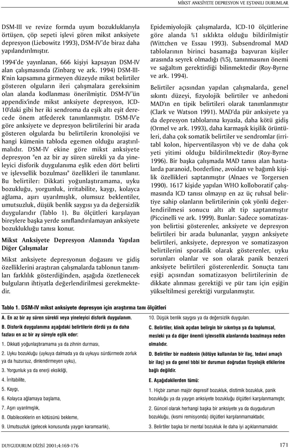 1994) DSM-III- R'nin kapsamýna girmeyen düzeyde mikst belirtiler gösteren olgularýn ileri çalýþmalara gereksinim olan alanda kodlanmasý önerilmiþtir.