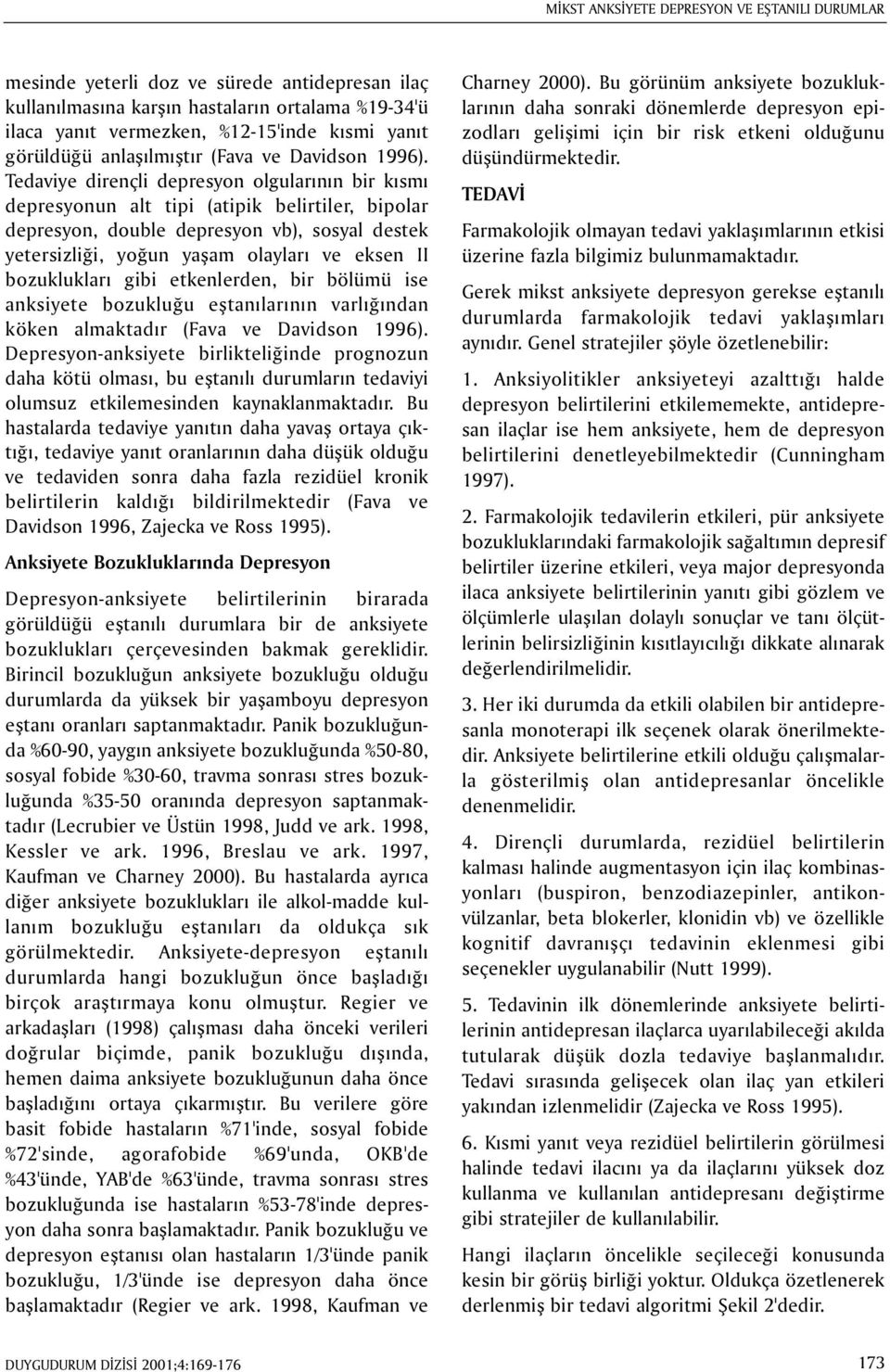 Tedaviye dirençli depresyon olgularýnýn bir kýsmý depresyonun alt tipi (atipik belirtiler, bipolar depresyon, double depresyon vb), sosyal destek yetersizliði, yoðun yaþam olaylarý ve eksen II