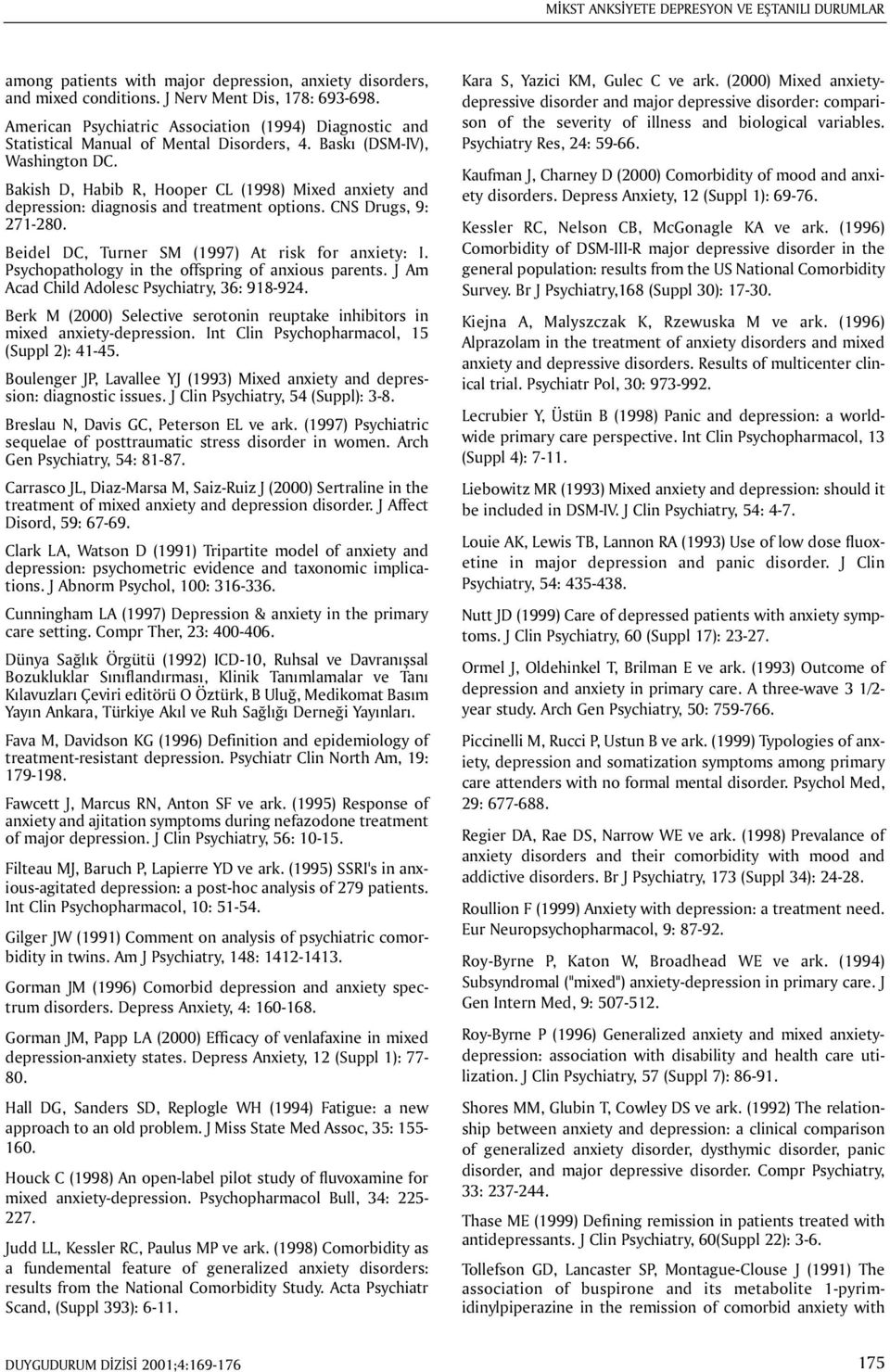 Bakish D, Habib R, Hooper CL (1998) Mixed anxiety and depression: diagnosis and treatment options. CNS Drugs, 9: 271-280. Beidel DC, Turner SM (1997) At risk for anxiety: I.