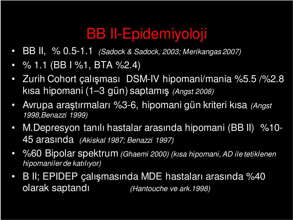 8 kısa hipomani (1 3 gün) saptamış (Angst 2008) Avrupa araştırmaları %3-6, hipomani gün kriteri kısa (Angst 1998,Benazzi 1999) M.