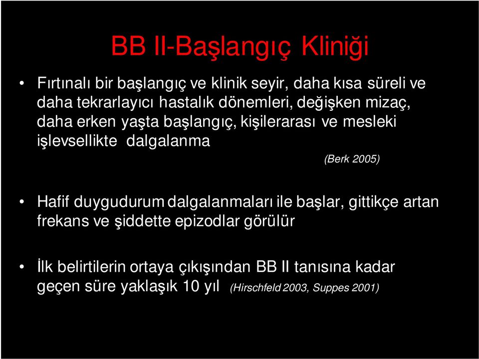 dalgalanma (Berk 2005) Hafif duygudurum dalgalanmaları ile başlar, gittikçe artan frekans ve şiddette