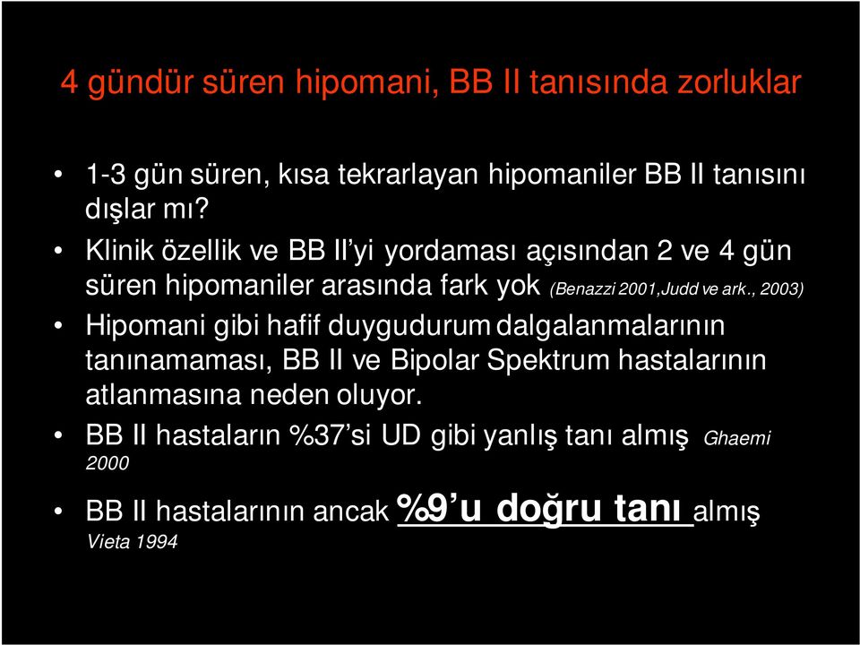 , 2003) Hipomani gibi hafif duygudurum dalgalanmalarının tanınamaması, BB II ve Bipolar Spektrum hastalarının atlanmasına