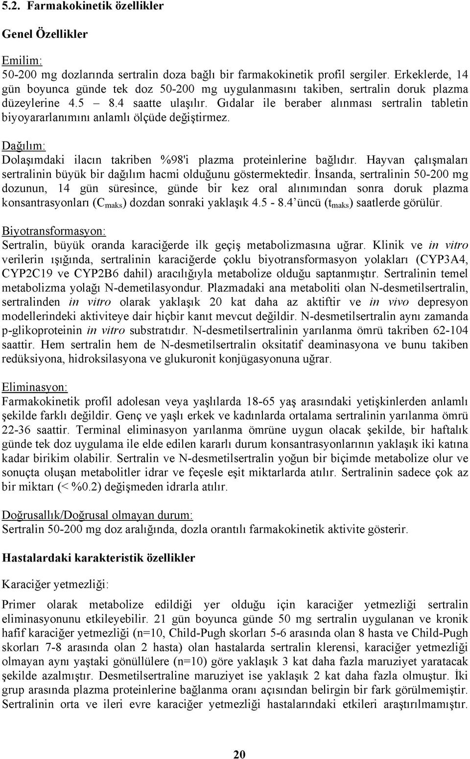 Gıdalar ile beraber alınması sertralin tabletin biyoyararlanımını anlamlı ölçüde değiştirmez. Dağılım: Dolaşımdaki ilacın takriben %98'i plazma proteinlerine bağlıdır.