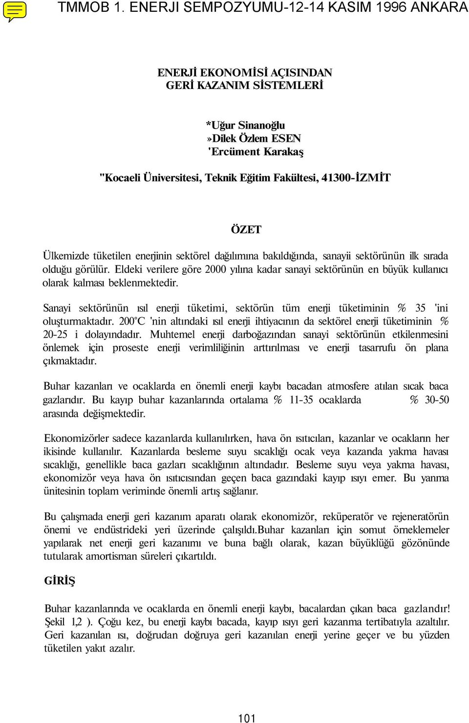 Sanayi sektörünün ısıl enerji tüketimi, sektörün tüm enerji tüketiminin % 35 'ini oluşturmaktadır. 200 C 'nin altındaki ısıl enerji ihtiyacının da sektörel enerji tüketiminin % 20-25 i dolayındadır.