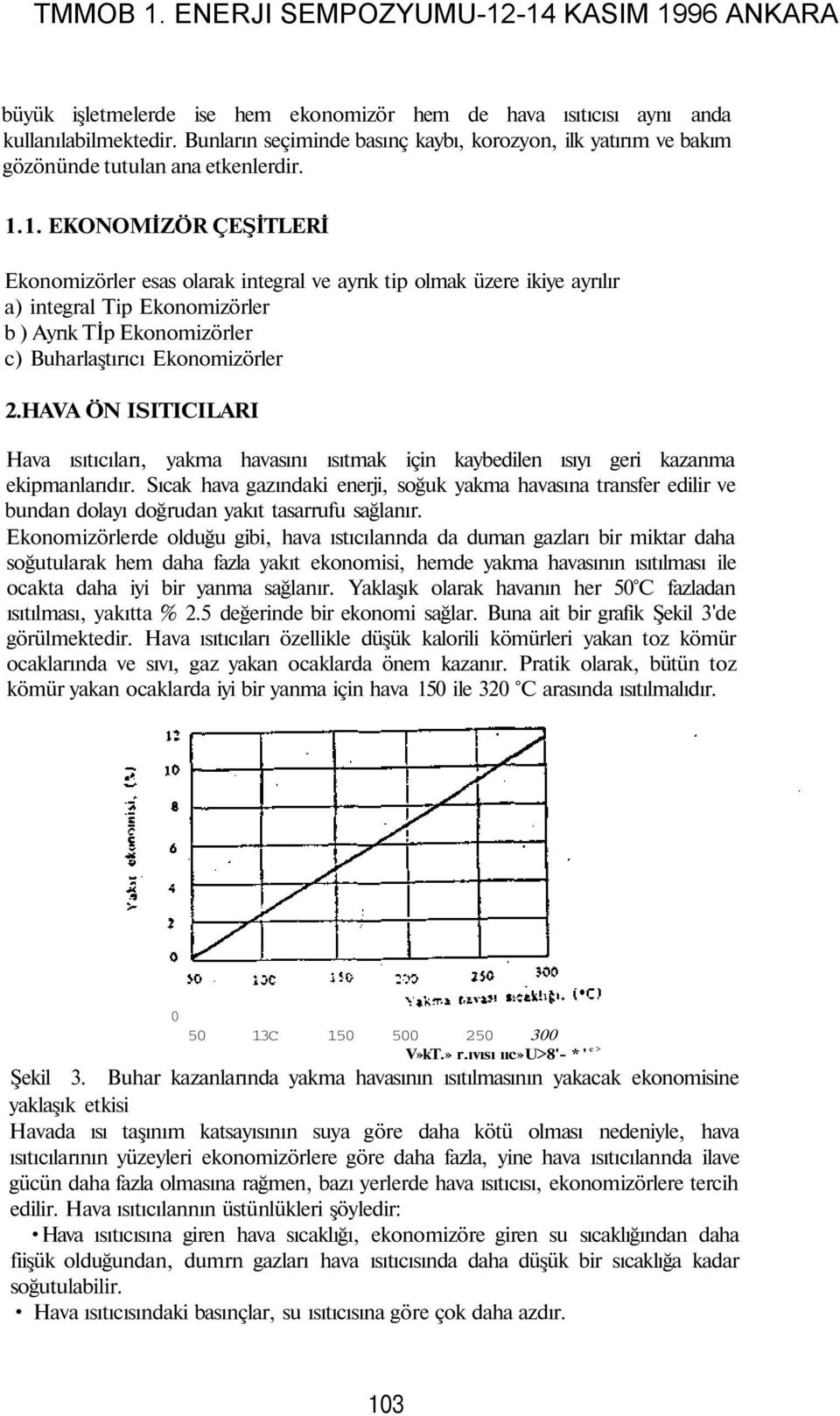 HAVA ÖN ISITICILARI Hava ısıtıcıları, yakma havasını ısıtmak için kaybedilen ısıyı geri kazanma ekipmanlarıdır.