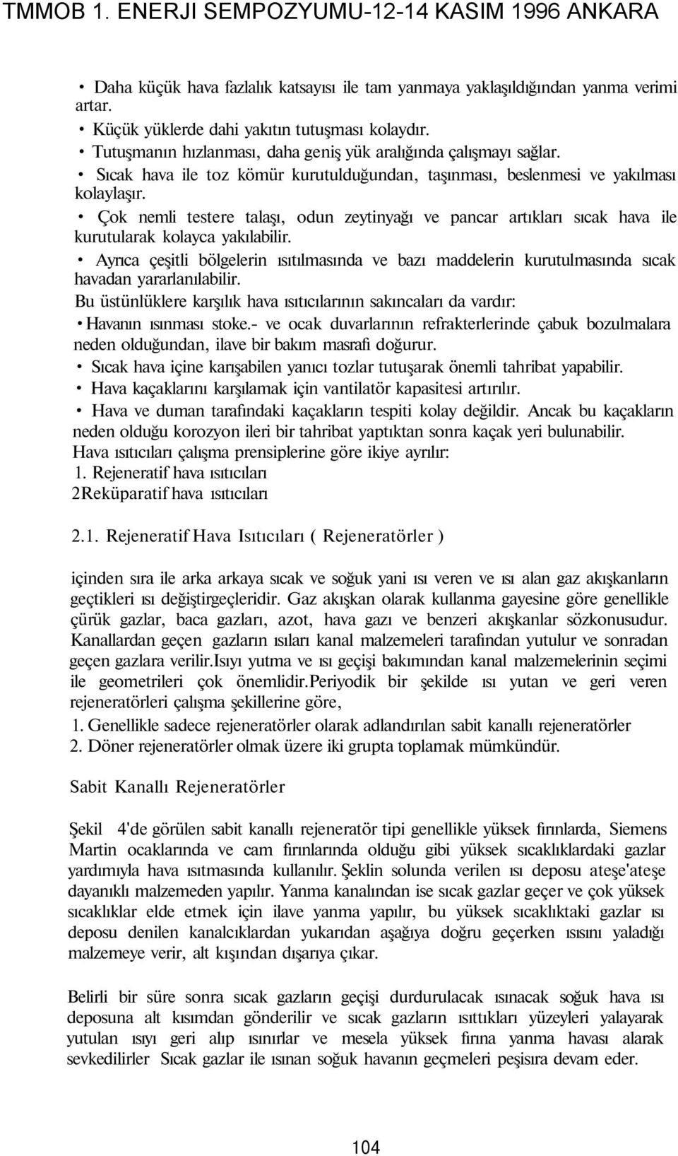 Çok nemli testere talaşı, odun zeytinyağı ve pancar artıkları sıcak hava ile kurutularak kolayca yakılabilir.