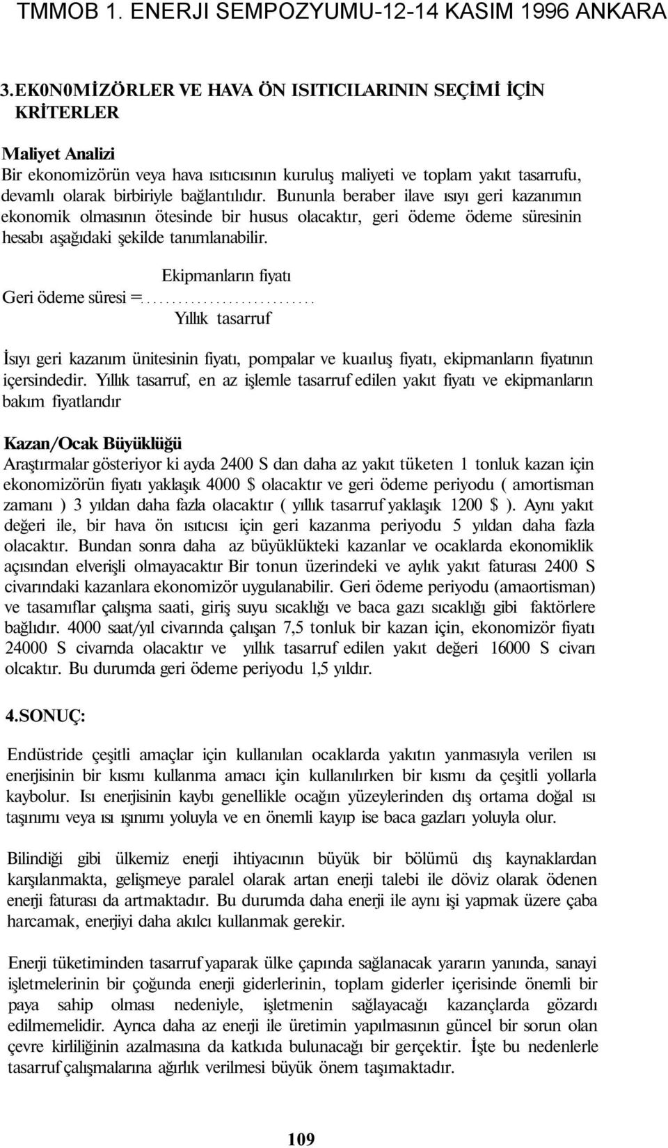 Geri ödeme süresi = Ekipmanların fiyatı Yıllık tasarruf İsıyı geri kazanım ünitesinin fiyatı, pompalar ve kuaıluş fiyatı, ekipmanların fiyatının içersindedir.