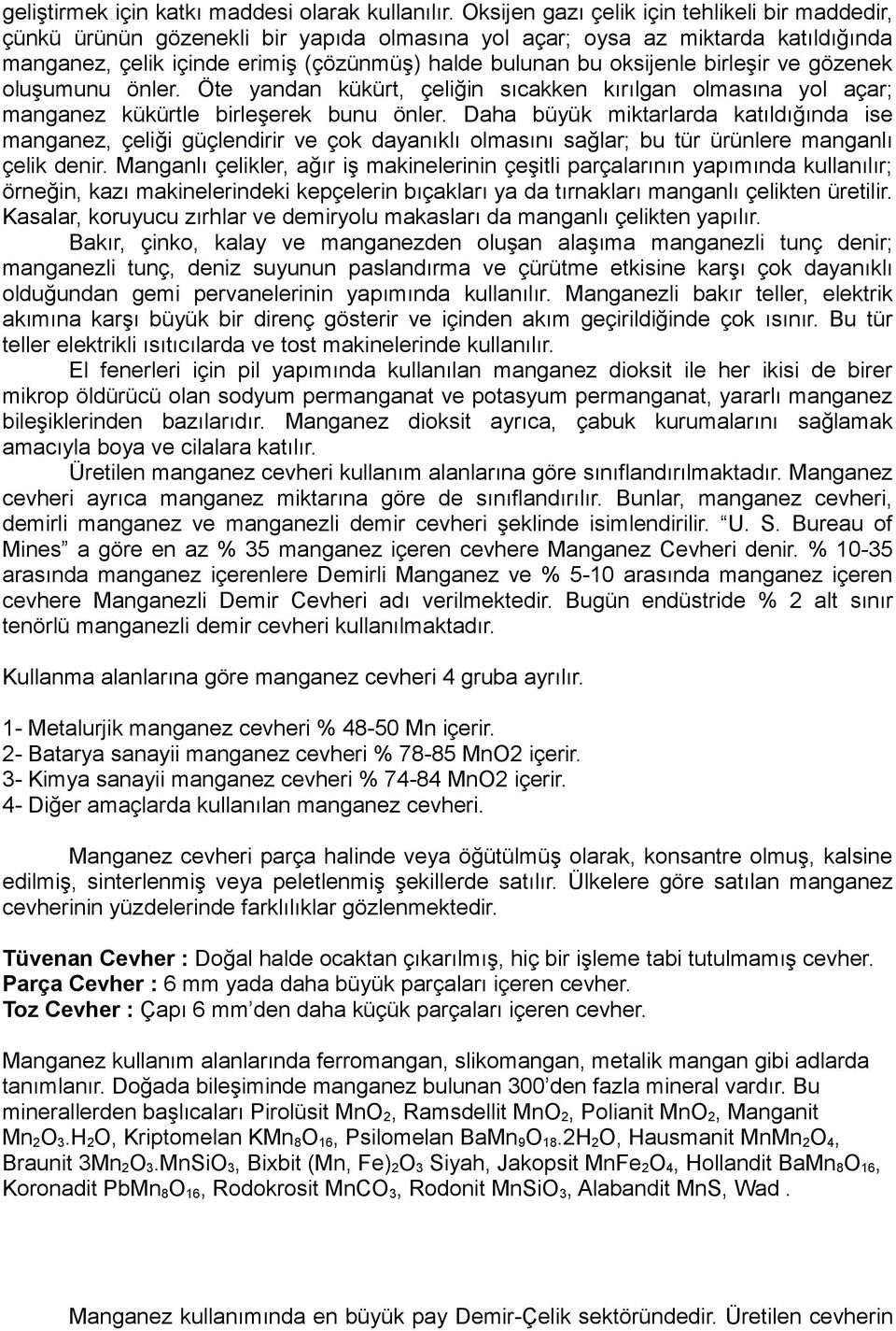 birleşir ve gözenek oluşumunu önler. Öte yandan kükürt, çeliğin sıcakken kırılgan olmasına yol açar; manganez kükürtle birleşerek bunu önler.