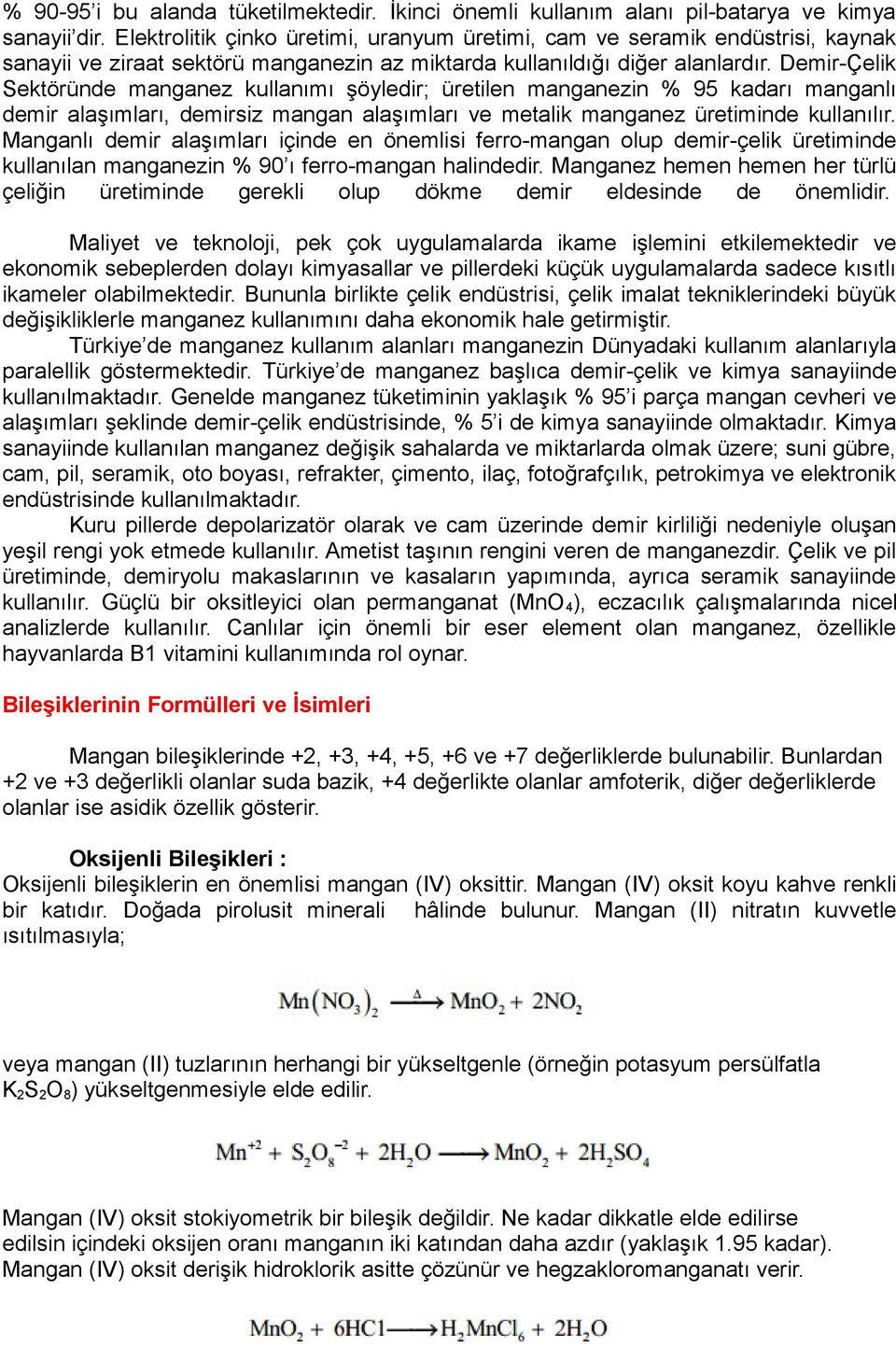 Demir-Çelik Sektöründe manganez kullanımı şöyledir; üretilen manganezin % 95 kadarı manganlı demir alaşımları, demirsiz mangan alaşımları ve metalik manganez üretiminde kullanılır.