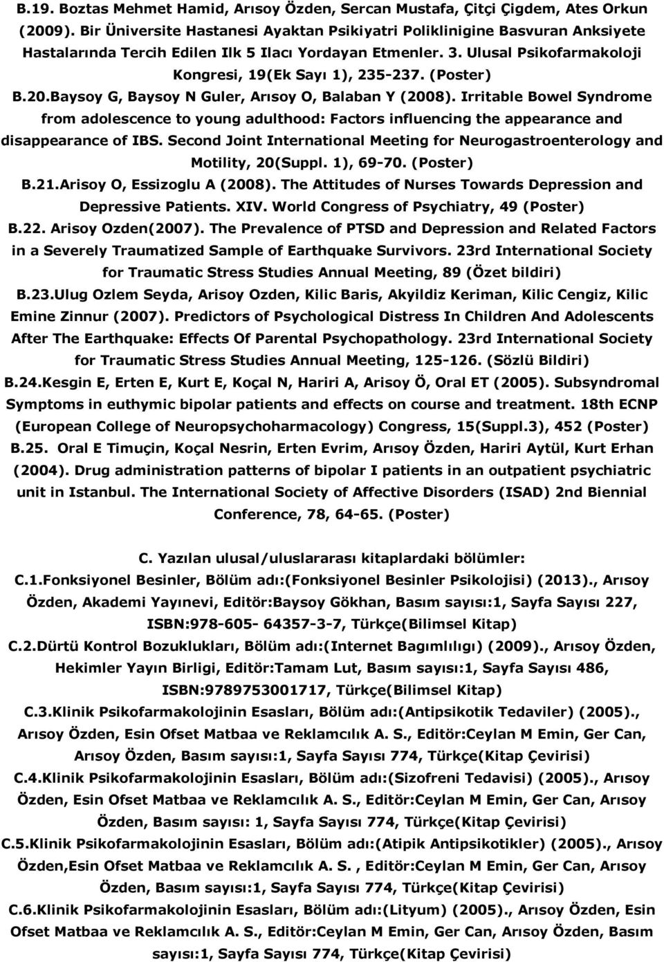 (Poster) B.20.Baysoy G, Baysoy N Guler, Arısoy O, Balaban Y (2008). Irritable Bowel Syndrome from adolescence to young adulthood: Factors influencing the appearance and disappearance of IBS.