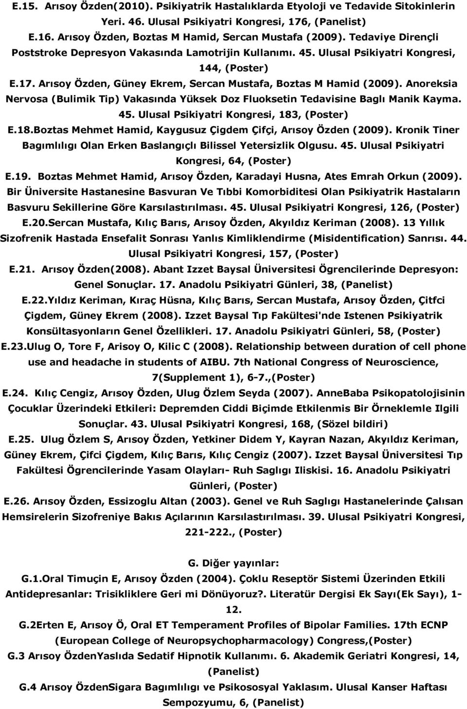 Anoreksia Nervosa (Bulimik Tip) Vakasında Yüksek Doz Fluoksetin Tedavisine Baglı Manik Kayma. 45. Ulusal Psikiyatri Kongresi, 183, (Poster) E.18.Boztas Mehmet Hamid, Kaygusuz Çigdem Çifçi, Arısoy Özden (2009).