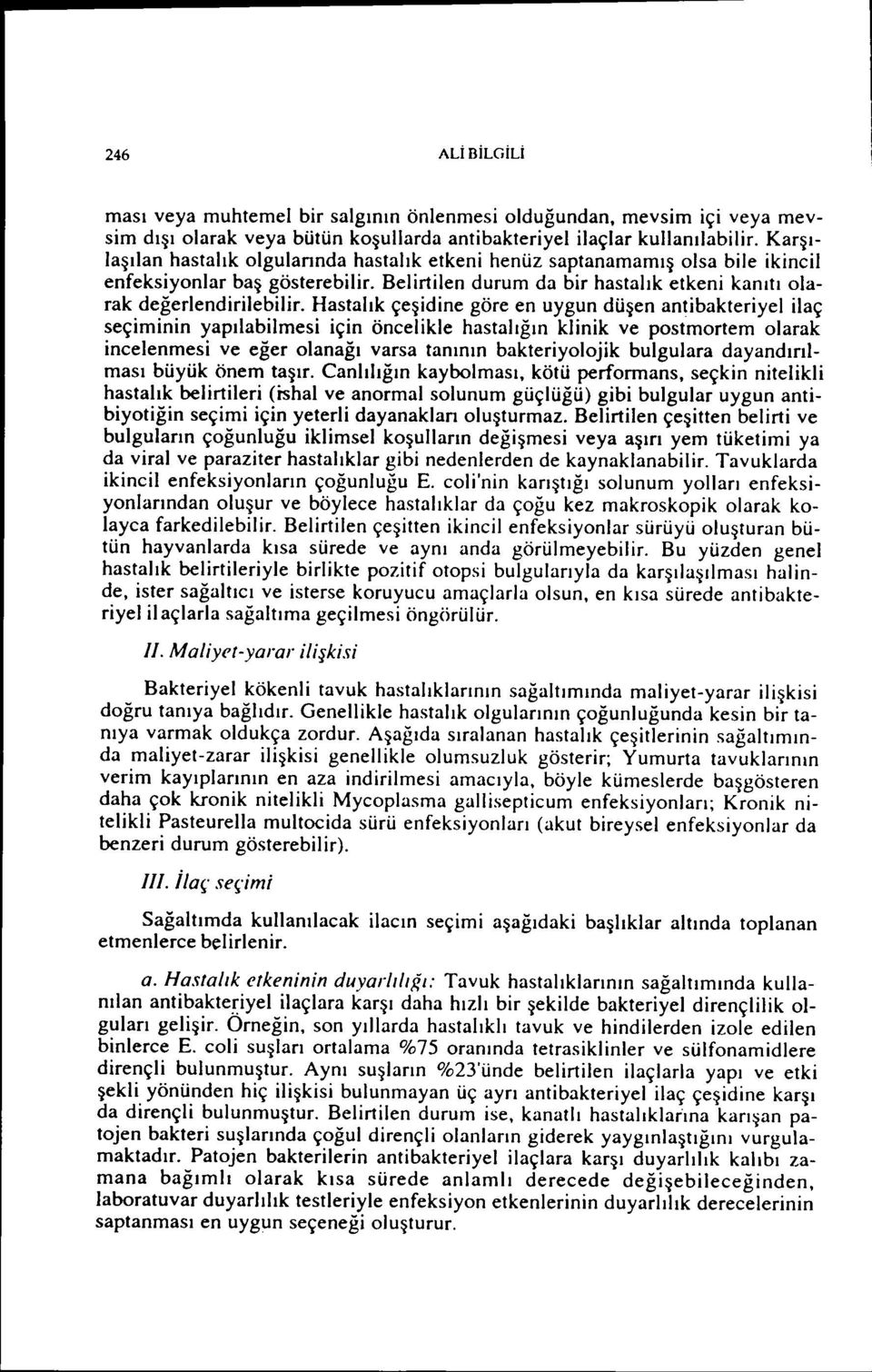 Hastalık çeşidine göre en uygun düşen antibakteriyel ilaç seçiminin yapılabilmesi için öncelikle hastalığın klinik ve postmortem olarak incelenmesi ve eğer olanağı varsa tanının bakteriyolojik