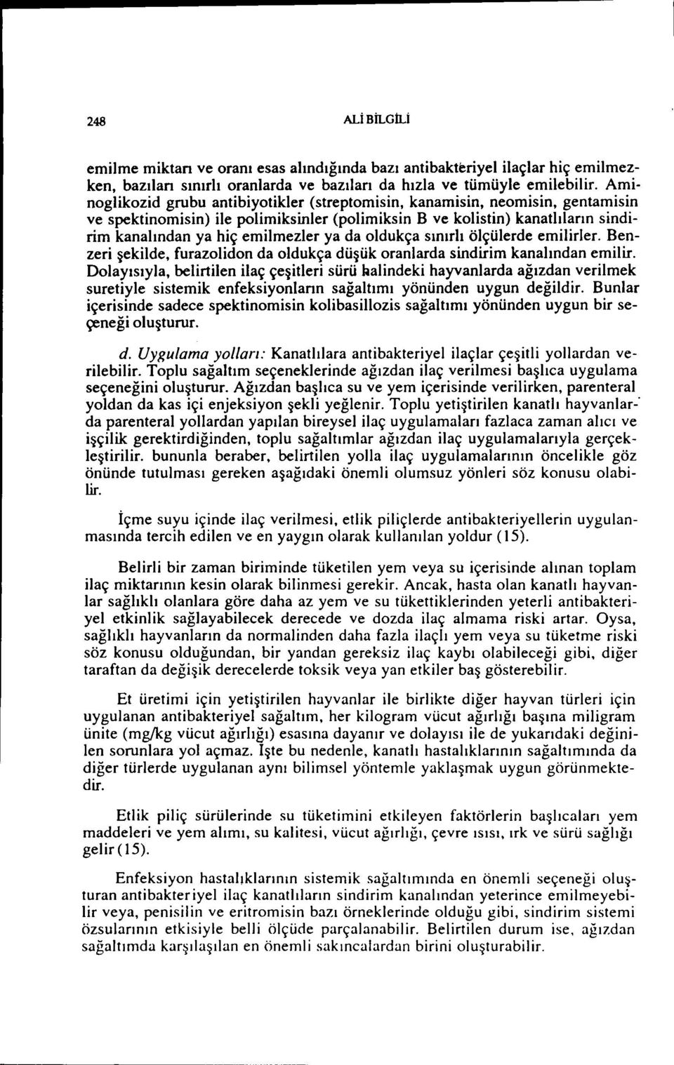 da oldukça sınırlı ölçülerde emilirler. Benzeri şekilde, furazolidon da oldukça düşük oranlarda sindirim kanalından emilir.