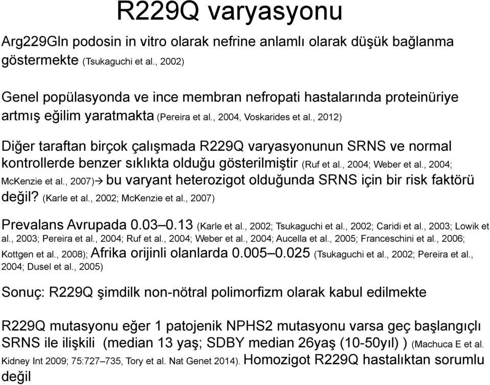 , 2012) Diğer taraftan birçok çalışmada R229Q varyasyonunun SRNS ve normal kontrollerde benzer sıklıkta olduğu gösterilmiştir (Ruf et al., 2004; Weber et al., 2004; McKenzie et al.