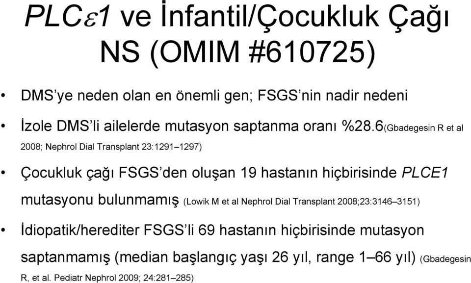6(Gbadegesin R et al 2008; Nephrol Dial Transplant 23:1291 1297) Çocukluk çağı FSGS den oluşan 19 hastanın hiçbirisinde PLCE1