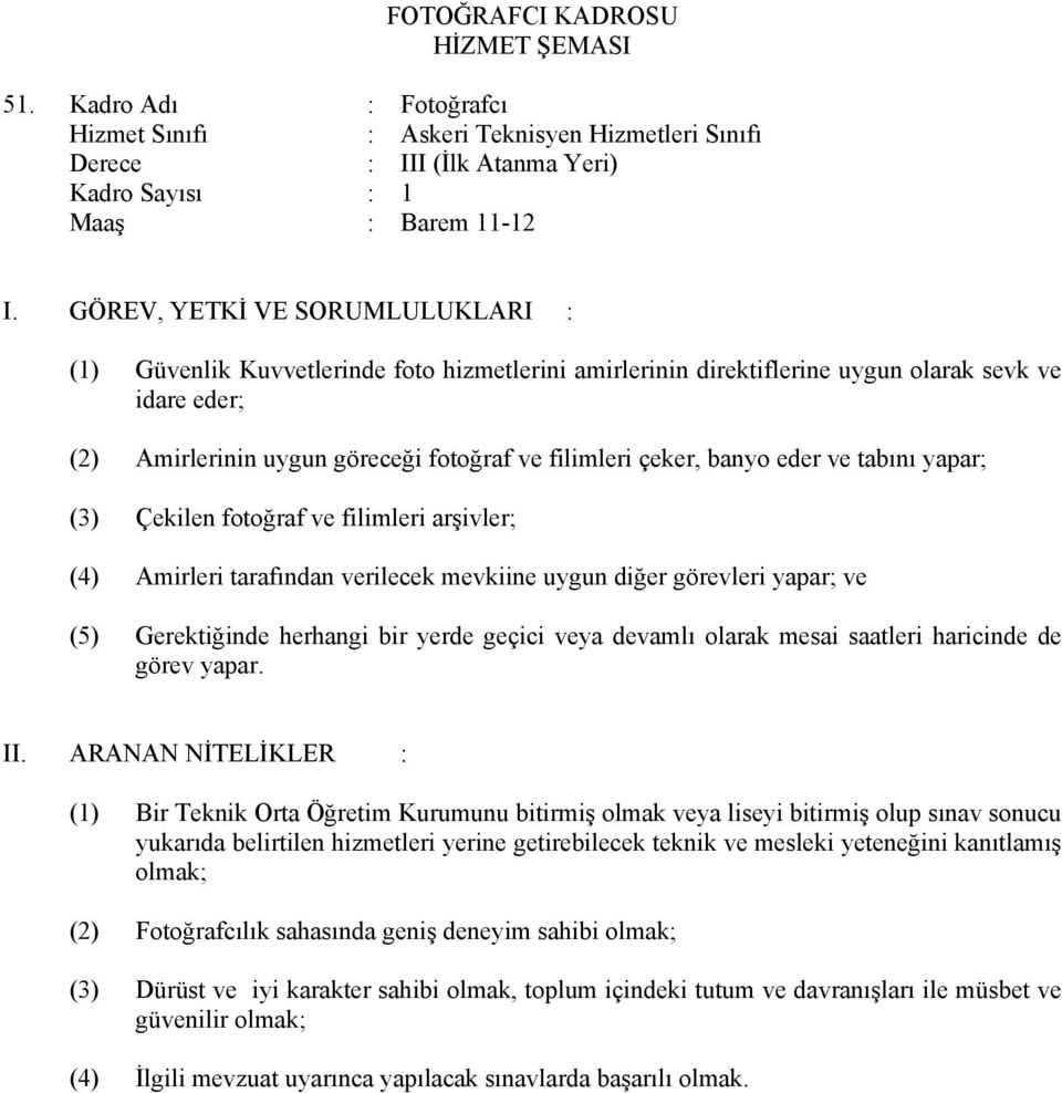 Amirlerinin uygun göreceği fotoğraf ve filimleri çeker, banyo eder ve tabını yapar; (3) Çekilen fotoğraf ve filimleri arşivler; (4) Amirleri tarafından verilecek mevkiine uygun diğer görevleri yapar;