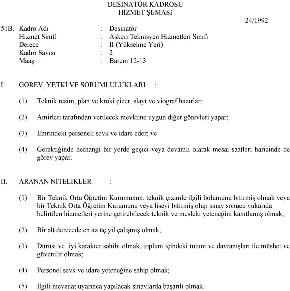 uygun diğer görevleri yapar; (3) Emrindeki personeli sevk ve idare eder; ve (4) Gerektiğinde herhangi bir yerde geçici veya devamlı olarak mesai saatleri haricinde de (1) Bir Teknik Orta Öğretim