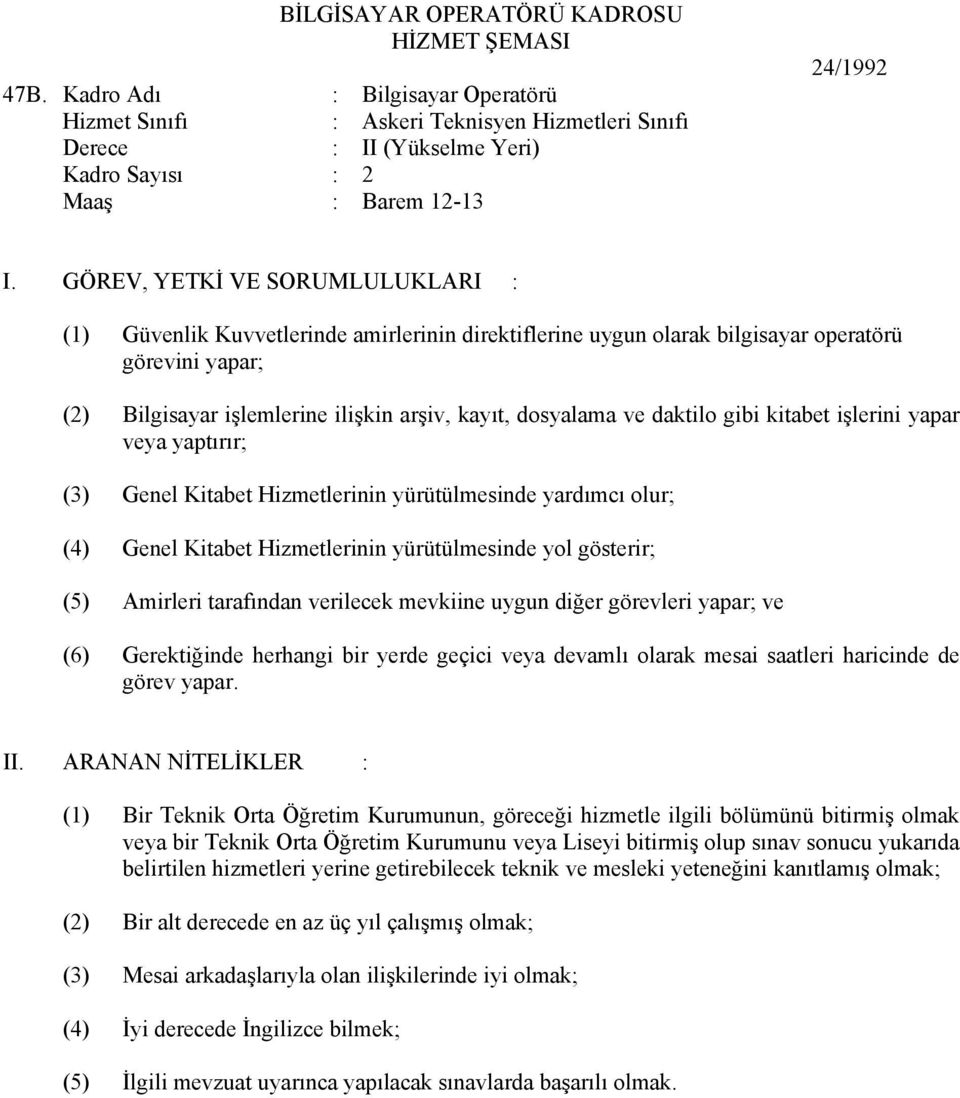 yapar; (2) Bilgisayar işlemlerine ilişkin arşiv, kayıt, dosyalama ve daktilo gibi kitabet işlerini yapar veya yaptırır; (3) Genel Kitabet Hizmetlerinin yürütülmesinde yardımcı olur; (4) Genel Kitabet